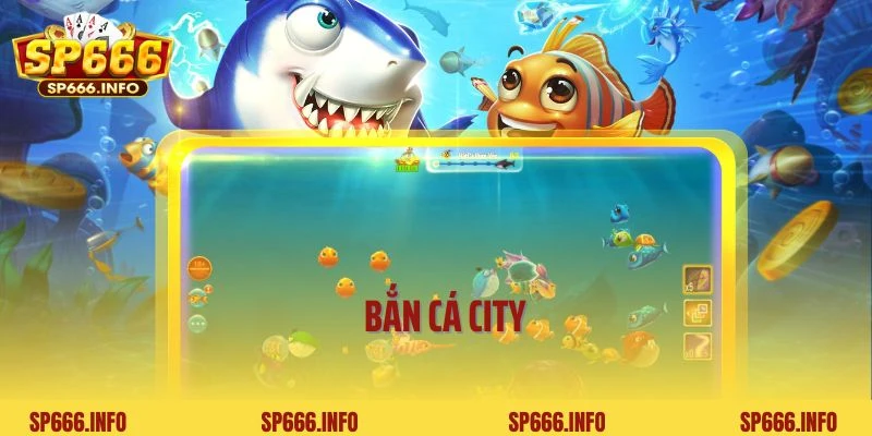 Trải Nghiệm Săn Cá Đổi Thưởng Cùng Bắn Cá City SP666 