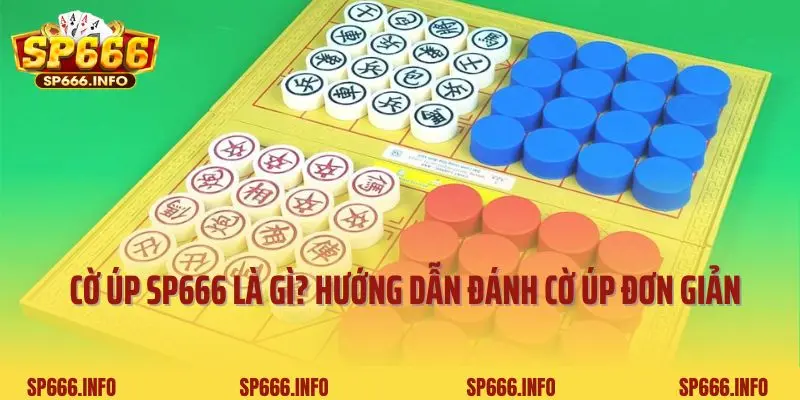 Cờ Úp SP666 Là Gì? Hướng Dẫn Đánh Cờ Úp Cho Người Mới