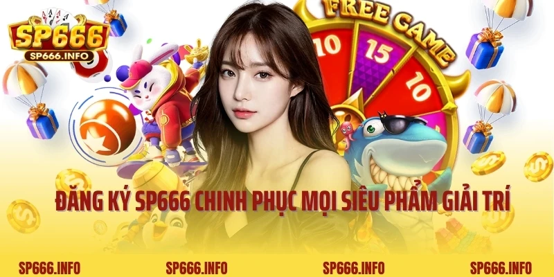 Đăng ký SP666 Chinh Phục Mọi Siêu Phẩm Giải Trí