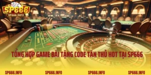 Tổng Hợp Game Bài Tặng Code Tân Thủ Hot Nhất Tại SP666